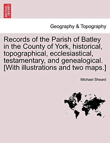 Beispielbild fr Records of the Parish of Batley in the County of York, historical, topographical, ecclesiastical, testamentary, and genealogical. [With illustrations and two maps.] zum Verkauf von Books Unplugged