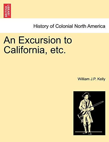 An Excursion to California; etc. - William J.P. Kelly