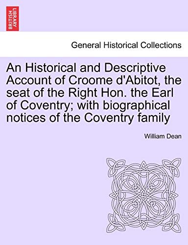 An Historical and Descriptive Account of Croome d'Abitot, the seat of the Right Hon the Earl of Coventry with biographical notices of the Coventry family - William Dean