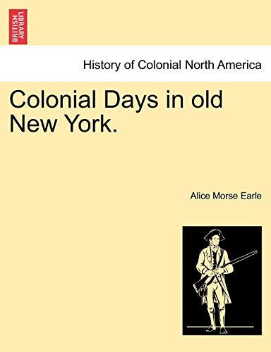 Colonial Days in old New York. - Alice Morse Earle