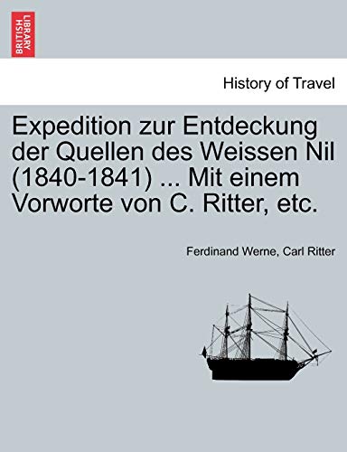 Expedition zur Entdeckung der Quellen des Weissen Nil (1840-1841) . Mit einem Vorworte von C. Ritter, etc. (German Edition) - Werne, Ferdinand, Ritter, Carl