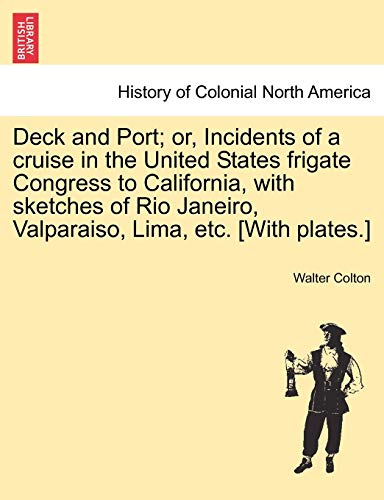 Stock image for Deck and Port; Or, Incidents of a Cruise in the United States Frigate Congress to California, with Sketches of Rio Janeiro, Valparaiso, Lima, Etc. [With Plates.] for sale by Lucky's Textbooks