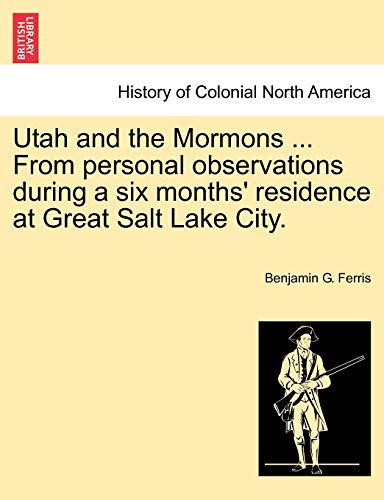 9781241314231: Utah and the Mormons ... from Personal Observations During a Six Months' Residence at Great Salt Lake City.