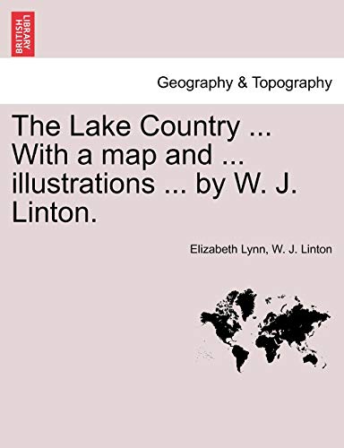 The Lake Country ... with a Map and ... Illustrations ... by W. J. Linton. (9781241315146) by Lynn, Elizabeth; Linton, W J