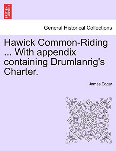 Hawick Common-Riding ... with Appendix Containing Drumlanrig's Charter. (9781241315276) by Edgar, James
