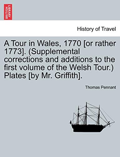 9781241315528: A Tour in Wales, 1770 [or rather 1773]. (Supplemental corrections and additions to the first volume of the Welsh Tour.) Plates [by Mr. Griffith]. Vol. II