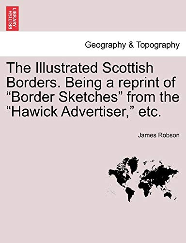 9781241316068: The Illustrated Scottish Borders. Being a reprint of "Border Sketches" from the "Hawick Advertiser," etc.