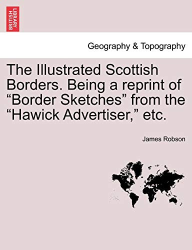 9781241316068: The Illustrated Scottish Borders. Being a Reprint of Border Sketches from the Hawick Advertiser, Etc.