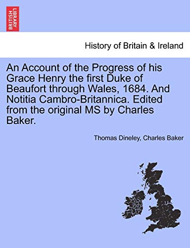9781241316709: An Account of the Progress of His Grace Henry the First Duke of Beaufort Through Wales, 1684. and Notitia Cambro-Britannica. Edited from the Original MS by Charles Baker.