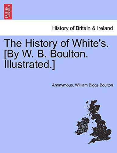 Stock image for The History of White's. [By W. B. Boulton. Illustrated.] for sale by Lucky's Textbooks