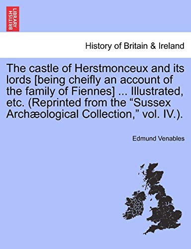 Stock image for The castle of Herstmonceux and its lords being cheifly an account of the family of Fiennes Illustrated, etc Reprinted from the Sussex Archological Collection, vol IV for sale by PBShop.store US