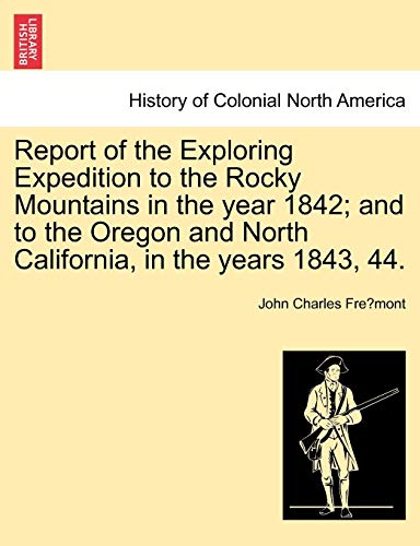 9781241318468: Report of the Exploring Expedition to the Rocky Mountains in the year 1842; and to the Oregon and North California, in the years 1843, 44.