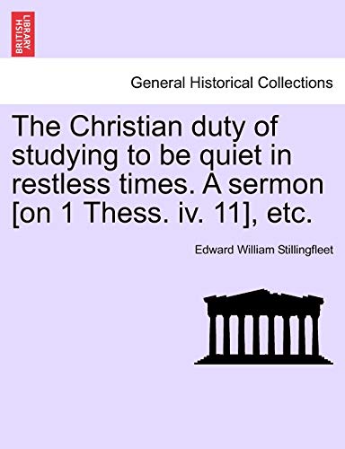 Stock image for The Christian Duty of Studying to Be Quiet in Restless Times. a Sermon [on 1 Thess. IV. 11], Etc. for sale by Lucky's Textbooks