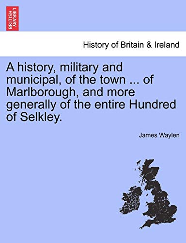 Imagen de archivo de A history, military and municipal, of the town . of Marlborough, and more generally of the entire Hundred of Selkley. a la venta por Lucky's Textbooks