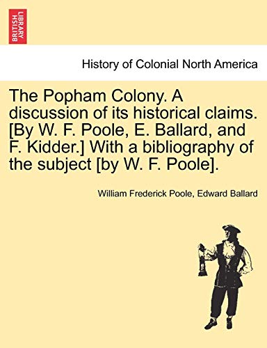 9781241319595: The Popham Colony. a Discussion of Its Historical Claims. [By W. F. Poole, E. Ballard, and F. Kidder.] with a Bibliography of the Subject [By W. F. Poole].