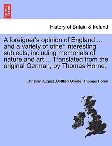 Stock image for A Foreigner's Opinion of England . and a Variety of Other Interesting Subjects, Including Memorials of Nature and Art . Translated from the Original German, by Thomas Horne. for sale by Lucky's Textbooks