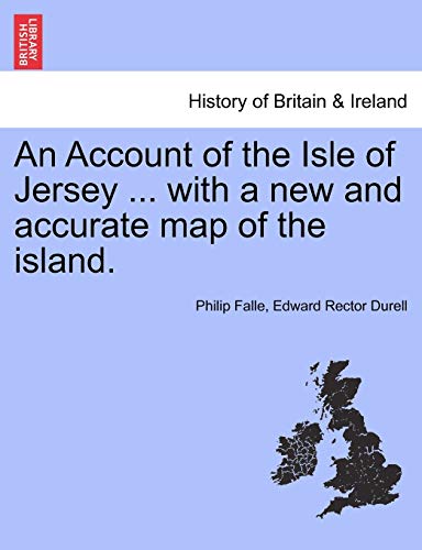 An Account of the Isle of Jersey ... with a new and accurate map of the island. (9781241321598) by Falle, Philip; Durell, Edward Rector