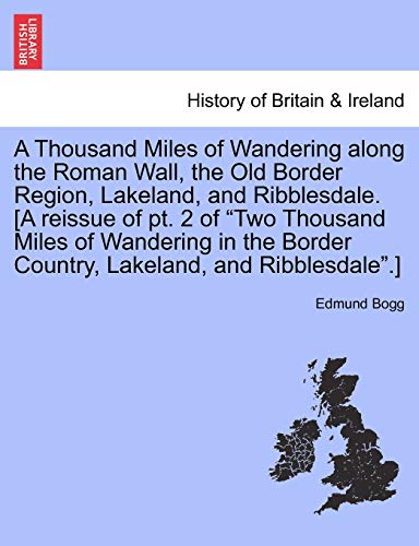 Imagen de archivo de A Thousand Miles of Wandering Along the Roman Wall, the Old Border Region, Lakeland, and Ribblesdale. [A Reissue of PT. 2 of "Two Thousand Miles of . Border Country, Lakeland, and Ribblesdale."] a la venta por Lucky's Textbooks