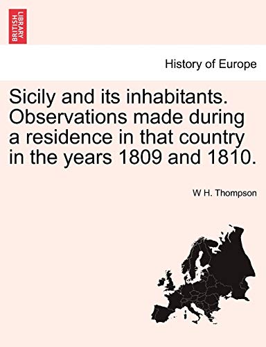 Sicily and Its Inhabitants. Observations Made During a Residence in That Country in the Years 1809 and 1810. (9781241322410) by Thompson, W H