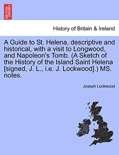 Beispielbild fr A Guide to St Helena, descriptive and historical, with a visit to Longwood, and Napoleon's Tomb A Sketch of the History of the Island Saint Helena signed, J L, ie J Lockwood MS notes zum Verkauf von PBShop.store US