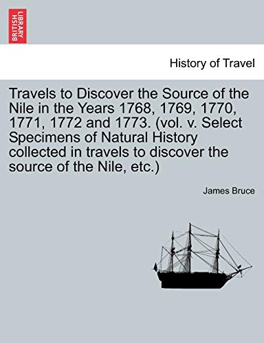 Imagen de archivo de Travels to Discover the Source of the Nile in the Years 1768, 1769, 1770, 1771, 1772 and 1773 vol v Select Specimens of Natural History collected to discover the source of the Nile, etc a la venta por PBShop.store US