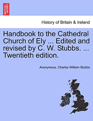 Handbook to the Cathedral Church of Ely . Edited and revised by C. W. Stubbs. . Twentieth edition. - Anonymous|Stubbs, Charles William