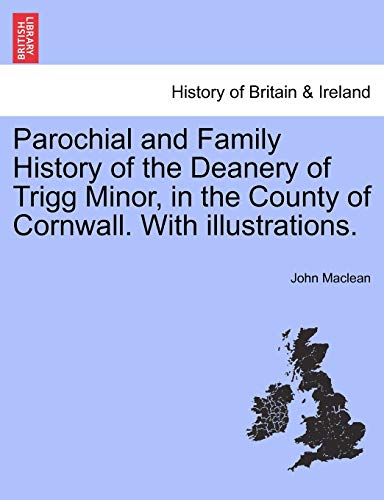 Parochial and Family History of the Deanery of Trigg Minor, in the County of Cornwall. With illustrations. [Soft Cover ] - Maclean, John