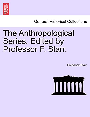 The Anthropological Series. Edited by Professor F. Starr. - Frederick Starr