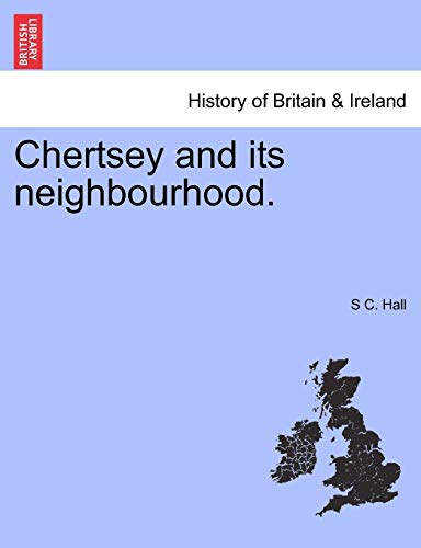 Chertsey and Its Neighbourhood. - S C Hall