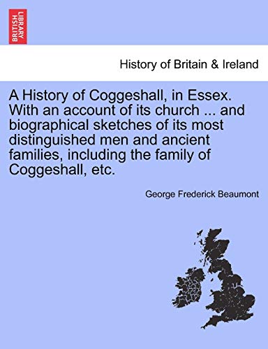Stock image for A History of Coggeshall, in Essex With an account of its church and biographical sketches of its most distinguished men and ancient families, including the family of Coggeshall, etc for sale by PBShop.store US