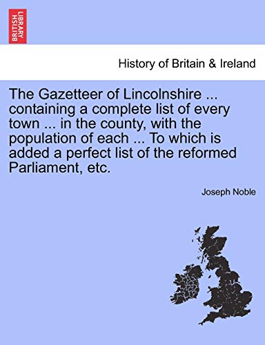 Beispielbild fr The Gazetteer of Lincolnshire . Containing a Complete List of Every Town . in the County, with the Population of Each . to Which Is Added a Perfect List of the Reformed Parliament, Etc. zum Verkauf von Lucky's Textbooks