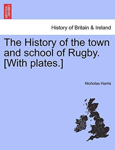 The History of the Town and School of Rugby. [With Plates.] (9781241325916) by Harris, Nicholas