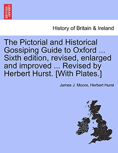 Imagen de archivo de The Pictorial and Historical Gossiping Guide to Oxford . Sixth Edition, Revised, Enlarged and Improved . Revised by Herbert Hurst. [With Plates.] a la venta por Lucky's Textbooks