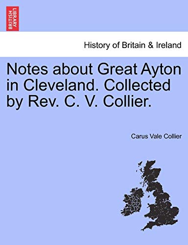 9781241326531: Notes about Great Ayton in Cleveland. Collected by REV. C. V. Collier.