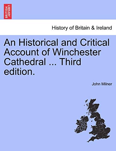 An Historical and Critical Account of Winchester Cathedral ... Third edition. (9781241326746) by Milner, John