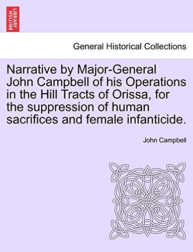 Narrative by Major-General John Campbell of his Operations in the Hill Tracts of Orissa, for the suppression of human sacrifices and female infanticide. (9781241326937) by Campbell, Photographer John