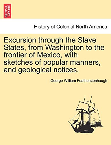 Excursion through the Slave States, from Washington to the frontier of Mexico, with sketches of popular manners, and geological notices. (9781241327330) by Featherstonhaugh, George William