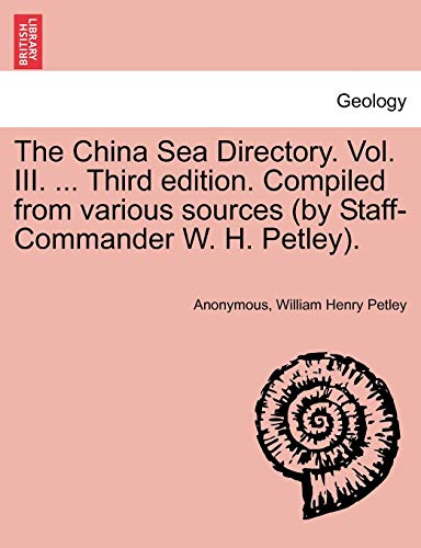 9781241327774: The China Sea Directory. Vol. III. ... Third edition. Compiled from various sources (by Staff-Commander W. H. Petley).