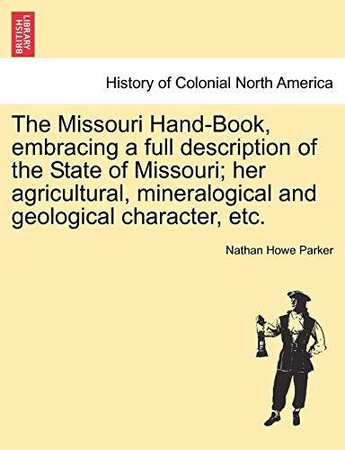 9781241328917: The Missouri Hand-Book, embracing a full description of the State of Missouri; her agricultural, mineralogical and geological character, etc.