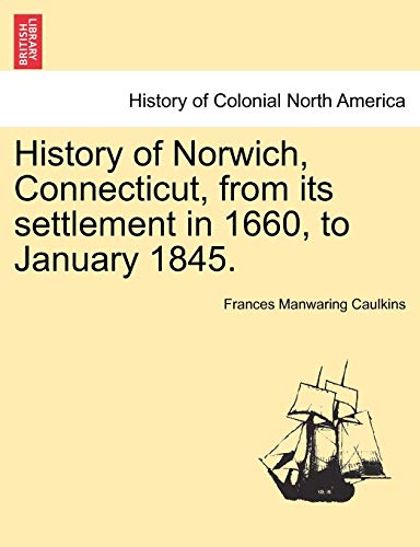 Imagen de archivo de History of Norwich, Connecticut, from Its Settlement in 1660, to January 1845. a la venta por Lucky's Textbooks