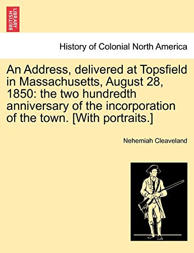 Stock image for An Address, Delivered at Topsfield in Massachusetts, August 28, 1850: The Two Hundredth Anniversary of the Incorporation of the Town. [With Portraits.] for sale by Lucky's Textbooks