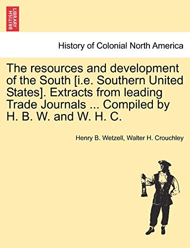 Stock image for The Resources and Development of the South [i.E. Southern United States]. Extracts from Leading Trade Journals . Compiled by H. B. W. and W. H. C. for sale by Lucky's Textbooks