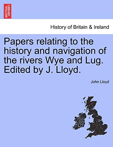 Imagen de archivo de Papers Relating to the History and Navigation of the Rivers Wye and Lug. Edited by J. Lloyd. a la venta por Lucky's Textbooks