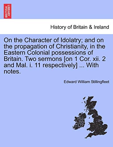 Stock image for On the Character of Idolatry; And on the Propagation of Christianity, in the Eastern Colonial Possessions of Britain. Two Sermons [On 1 Cor. XII. 2 and Mal. I. 11 Respectively] . with Notes. for sale by Lucky's Textbooks