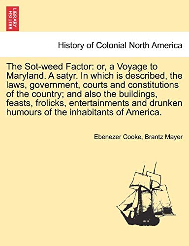 9781241333119: The Sot-Weed Factor: Or, a Voyage to Maryland. a Satyr. in Which Is Described, the Laws, Government, Courts and Constitutions of the Country; And Also ... Humours of the Inhabitants of America.