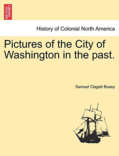 Pictures of the City of Washington in the past. - Busey, Samuel Clagett