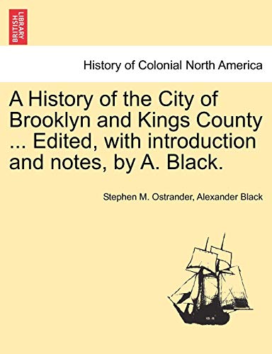 History of the City of Brooklyn and Kings County . Edited, With Introduction and Notes, by A. Black. - Ostrander, Stephen M; Black, Alexander