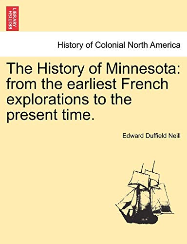 The History of Minnesota: from the earliest French explorations to the present time. - Neill, Edward Duffield