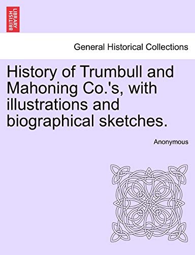 History of Trumbull and Mahoning Co.'s, with illustrations and biographical sketches. - Anonymous