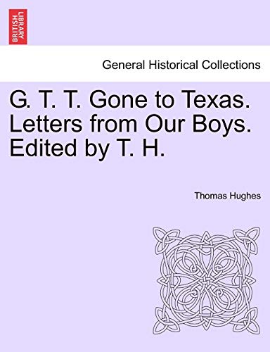 G. T. T. Gone to Texas. Letters from Our Boys. Edited by T. H. - Thomas Hughes